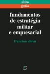 Fundamentos de Estratégia Militar e Empresarial. Um livro sobre Estratégia, Gestão Organizacional de Francisco Abreu, de Edições Sílabo.