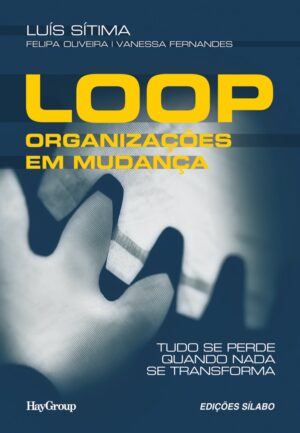 LOOP – Organizações em Mudança. Um livro sobre Estratégia, Gestão Organizacional, Recursos Humanos de Luís Sítima, Felipa Oliveira, Vanessa Fernandes, de Edições Sílabo.