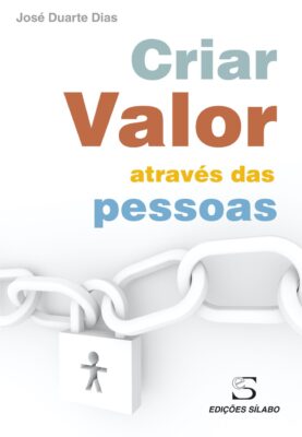 Criar Valor através das Pessoas. Um livro sobre Gestão Organizacional, Recursos Humanos de José Duarte Dias, de Edições Sílabo.