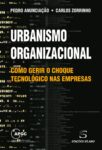 Urbanismo Organizacional – Como Gerir o Choque Tecnológico nas Empresas. Um livro sobre Arquitetura e Urbanismo de Pedro Anunciação, Carlos Zorrinho, de Edições Sílabo.