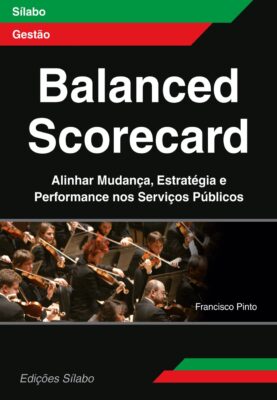 Balanced Scorecard – Alinhar Mudança, Estratégia e Performance nos Serviços Públicos. Um livro sobre Estratégia, Gestão Organizacional, Qualidade de Francisco Pinto, de Edições Sílabo.