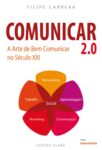 Comunicar 2.0 – A Arte de Bem Comunicar no Séc. XXI. Um livro sobre Competências Profissionais, Desenvolvimento Pessoal, Gestão Organizacional, Marketing e Comunicação de Filipe Carrera, de Edições Sílabo.