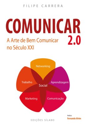 Comunicar 2.0 – A Arte de Bem Comunicar no Séc. XXI. Um livro sobre Competências Profissionais, Desenvolvimento Pessoal, Gestão Organizacional, Marketing e Comunicação de Filipe Carrera, de Edições Sílabo.