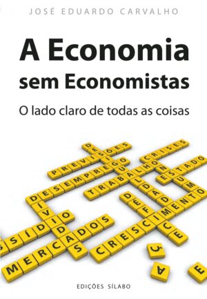 A Economia sem Economistas – O lado claro de todas as coisas. Um livro sobre Ciências Económicas, Economia de José Eduardo Carvalho, de Edições Sílabo.