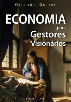 Economia para Gestores Visionários. Um livro sobre Ciências Económicas, Economia de Orlando Gomes, de Edições Sílabo.