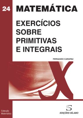 Exercícios sobre Primitivas e Integrais. Um livro sobre Ciências Exatas e Naturais, Matemática de Fernando Carapau, de Edições Sílabo.