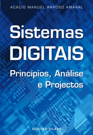 Sistemas Digitais – Princípios, Análise e Projectos. Um livro sobre Ciências Exatas e Naturais, Engenharias de Acácio Amaral, de Edições Sílabo.