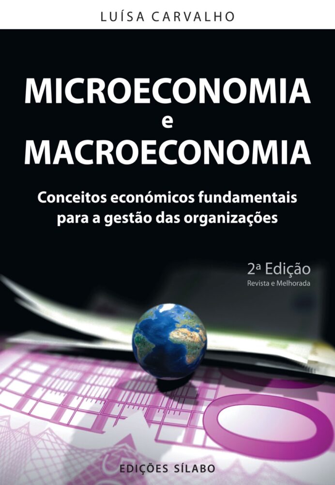 Microeconomia e Macroeconomia – Conceitos económicos fundamentais para a gestão das organizações. Um livro sobre Ciências Económicas, Macroeconomia, Microeconomia de Luísa Cagica Carvalho, de Edições Sílabo.