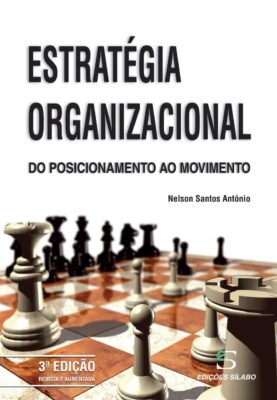 Estratégia Organizacional – Do Posicionamento ao Movimento. Um livro sobre Estratégia, Gestão Organizacional de Nelson Santos António, de Edições Sílabo.