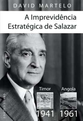 A Imprevidência Estratégica de Salazar – Timor (1941) – Angola (1961). Um livro sobre Ciências Sociais e Humanas, História, Política de David Martelo, de Edições Sílabo.