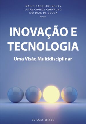 Inovação e Tecnologia – Uma Visão Multidisciplinar. Um livro sobre Inovação de Mário Carrilho Negas, Luísa Cagica Carvalho, Ivo Dias de Sousa, de Edições Sílabo.