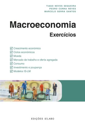 Macroeconomia – Exercícios. Um livro sobre Ciências Económicas, Macroeconomia de Tiago Neves Sequeira, Pedro Cunha Neves, Marcelo Serra Santos, de Edições Sílabo.