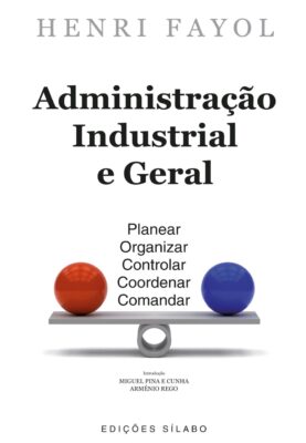 Administração Industrial e Geral. Um livro sobre Gestão Organizacional, Teorias de Gestão de Henri Fayol, de Edições Sílabo.