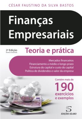 Finanças Empresariais – Teoria e Prática. Um livro sobre Finanças, Gestão Organizacional, de César Faustino da Silva Bastos, de Edições Sílabo.