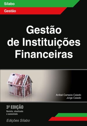 Gestão de Instituições Financeiras. Um livro sobre Finanças, Gestão Organizacional, Teorias de Gestão de Aníbal Campos Caiado, Jorge Caiado, de Edições Sílabo.