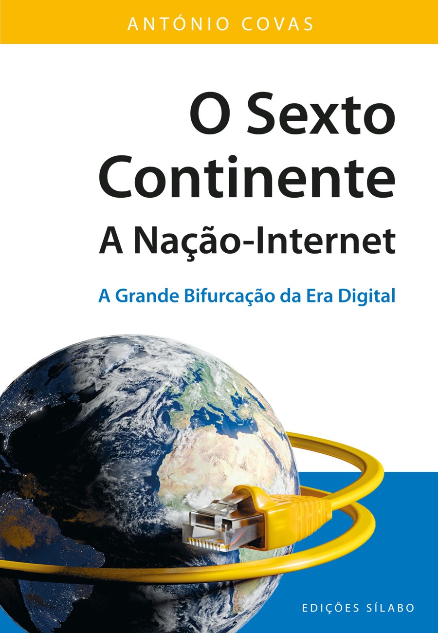 O Sexto Continente – A Nação-Internet – A grande bifurcação da era digital. Um livro sobre Gestão Organizacional, Sistemas de Informação de António Covas, de Edições Sílabo.
