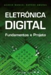 Eletrónica Digital – Fundamentos e Projeto. Um livro sobre Ciências Exatas e Naturais, Engenharias de Acácio Amaral, de Edições Sílabo.