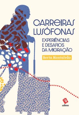 Carreiras Lusófonas ‒ Experiências e Desafios da Migração - Berta Montalvão - Editora RH - 9789728853143