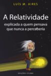 A Relatividade Explicada a Quem Pensava Que Nunca a Perceberia. Um livro sobre Ciências Exatas e Naturais de Luís M. Aires, de Edições Sílabo.