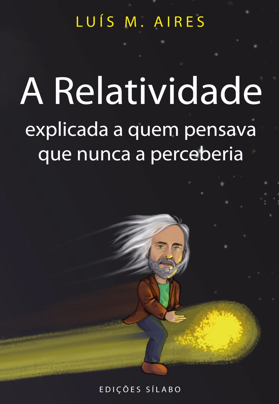 A Relatividade Explicada a Quem Pensava Que Nunca a Perceberia. Um livro sobre Ciências Exatas e Naturais de Luís M. Aires, de Edições Sílabo.