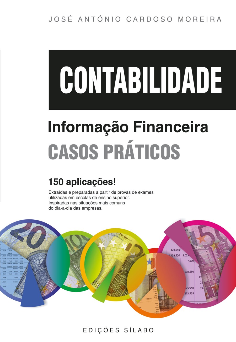 Contabilidade – Informação Financeira – Casos Práticos. Um livro sobre Contabilidade, Gestão Organizacional de José António Cardoso Moreira, de Edições Sílabo.
