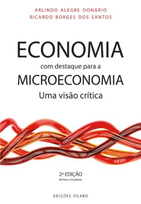Economia, com Destaque para a Microeconomia – Uma Visão Crítica. Um livro sobre Ciências Económicas, Microeconomia de Arlindo Alegre Donário, Ricardo Borges dos Santos, de Edições Sílabo.