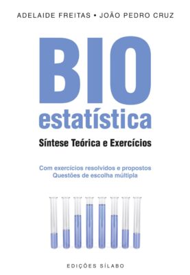 Bioestatística – Síntese Teórica e Exercícios. Um livro sobre Ciências Exatas e Naturais, Estatística de Adelaide Freitas, João Pedro Cruz, de Edições Sílabo.