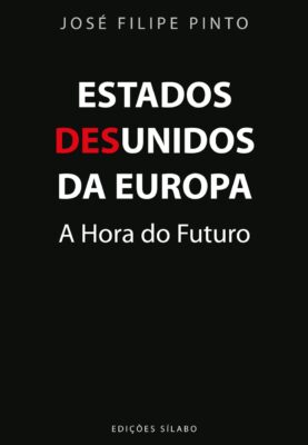 Estados Desunidos da Europa – A hora do Futuro. Um livro sobre Ciências Sociais e Humanas, Política de José Filipe Pinto, de Edições Sílabo.