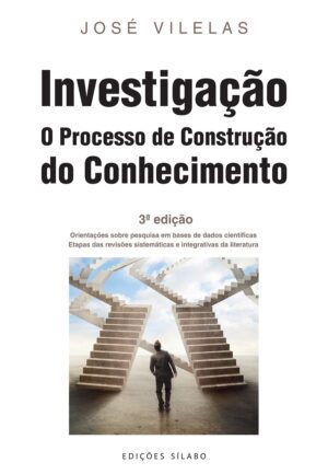 Investigação – O Processo de Construção do Conhecimento. Um livro sobre Métodos de Investigação de José Vilelas, de Edições Sílabo.