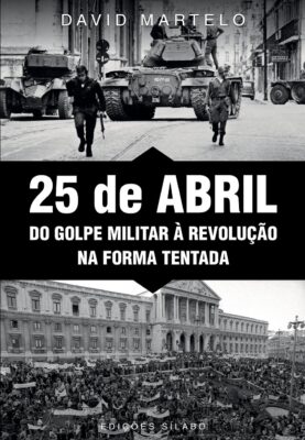 25 de Abril – Do Golpe Militar à Revolução na Forma Tentada. Um livro sobre História de David Martelo.