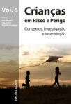 Crianças em Risco e Perigo – Contextos, Investigação e Intervenção – Vol. 6 – 9789895613038