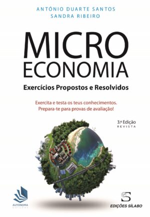 Microeconomia – Exercícios Propostos e Resolvidos – 3ª Ed – 9789895613434. De António Duarte Santos, Sandra Ribeiro