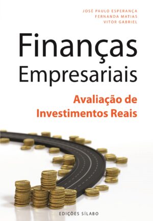 Finanças Empresariais – Avaliação de Investimentos Reais – 9789895613762 José Paulo Esperança, Fernanda Matias, Vitor Gabriel