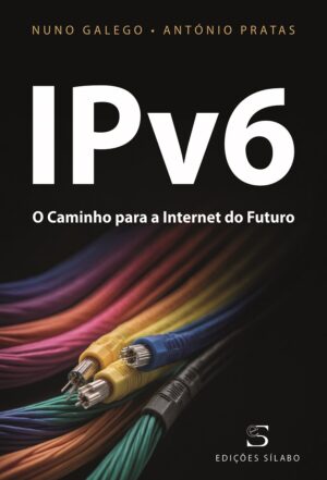 IPv6 – O Caminho para a Internet do Futuro de Nuno Galego, António Pratas. 9789895613854