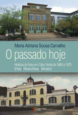 O passado hoje – História do liceu em Cabo Verde de 1860 a 1975 9789898894328