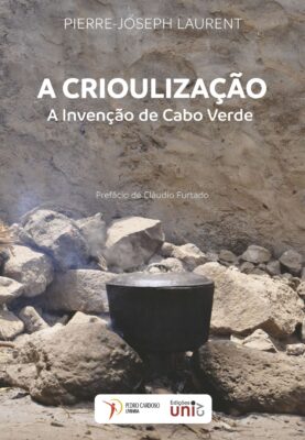 A Crioulização – A Invenção de Cabo Verde - Pierre-Joseph Laurent - 9789899186088 - Pedro Cardoso Livraria